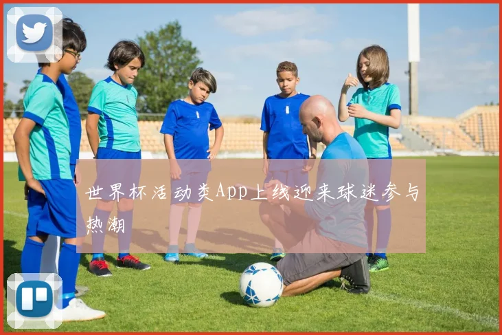 世界杯活动类App上线迎来球迷参与热潮