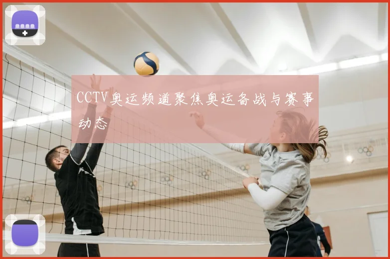 CCTV奥运频道聚焦奥运备战与赛事动态