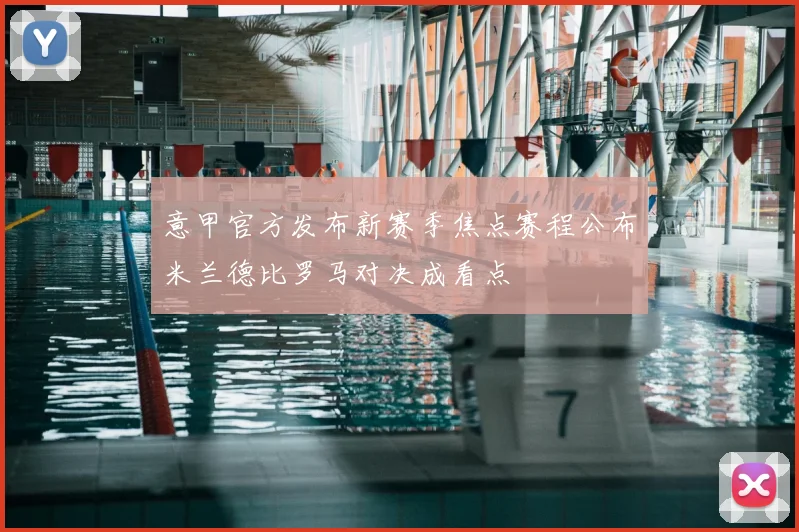 意甲官方发布新赛季焦点赛程公布米兰德比罗马对决成看点