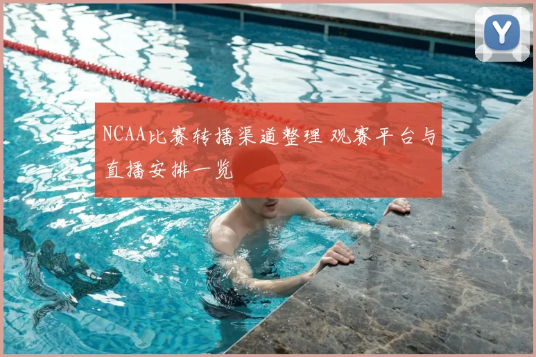 NCAA比赛转播渠道整理 观赛平台与直播安排一览